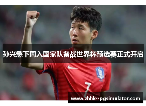 孙兴慜下周入国家队备战世界杯预选赛正式开启